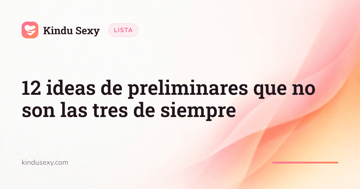Una tarjeta de lista de Kindu Sexy con el degradado rosa a melocotón, titulada '12 ideas de preliminares que no son las tres de siempre'.