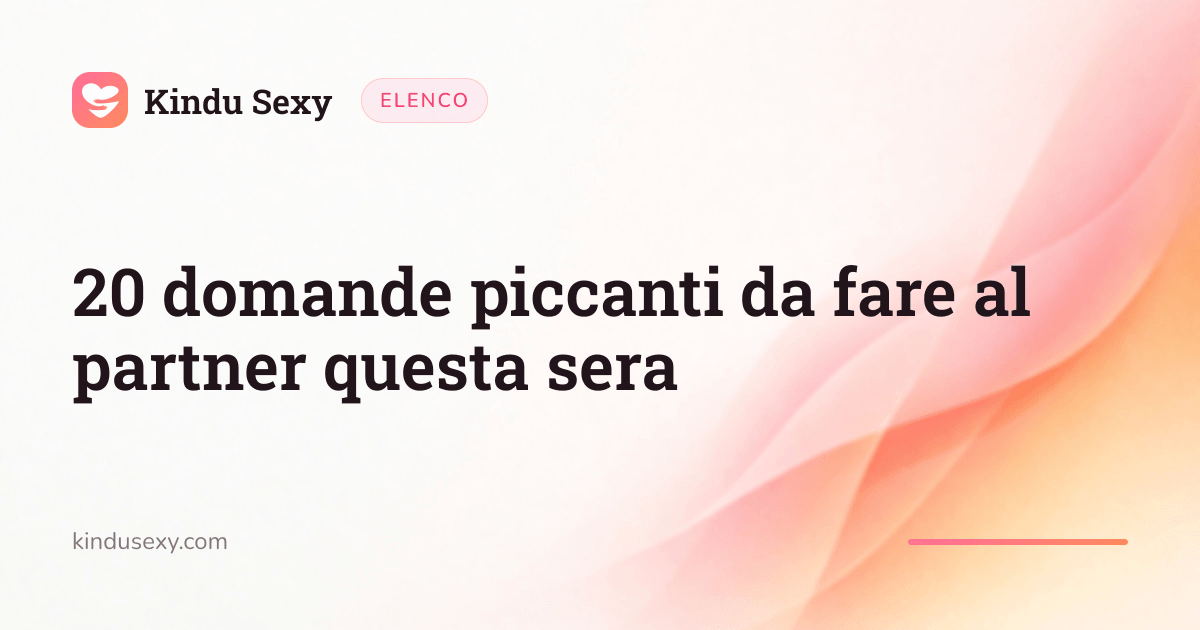 Una scheda elenco di Kindu Sexy nel gradiente rosa-pesca, intitolata «20 domande piccanti da fare al partner questa sera».