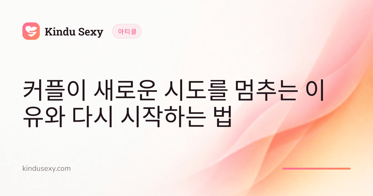 핑크에서 피치로 이어지는 그러데이션의 Kindu Sexy 아티클 카드, 제목은 '커플이 새로운 시도를 멈추는 이유와 다시 시작하는 법'.