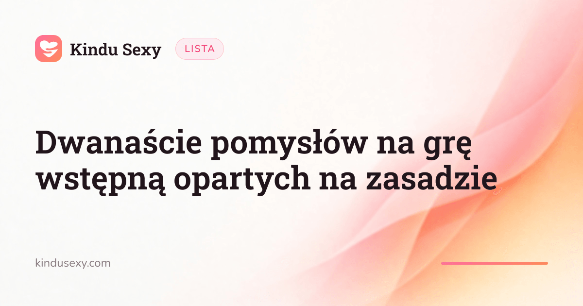 Karta listy Kindu Sexy w różowo-brzoskwiniowym gradiencie, zatytułowana 'Dwanaście pomysłów na grę wstępną opartych na zasadzie'.