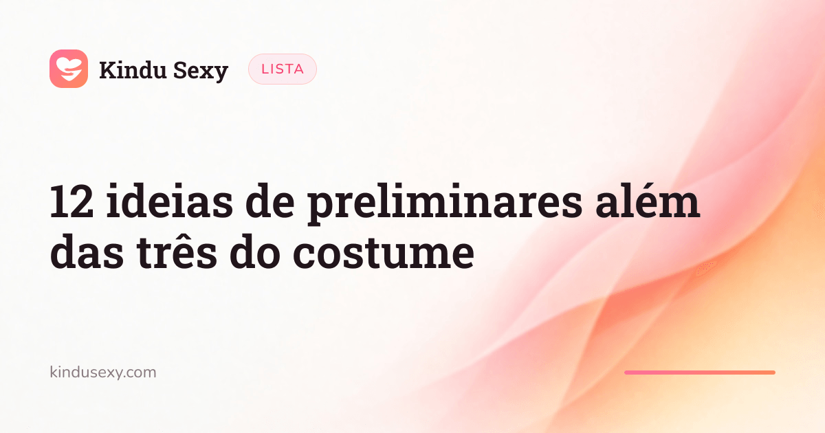 Um cartão de lista do Kindu Sexy no gradiente rosa-pêssego, intitulado «12 ideias de preliminares além das três do costume».