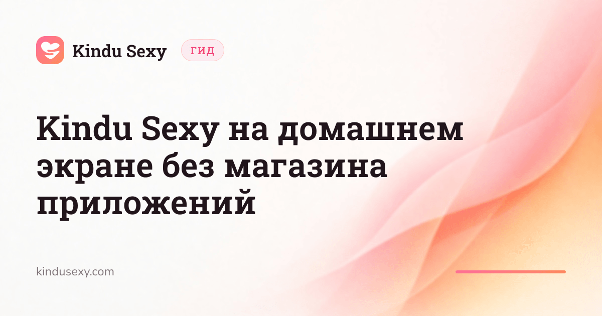 Карточка гида Kindu Sexy в розово-персиковом градиенте с заголовком 'Kindu Sexy на домашнем экране без магазина приложений'.