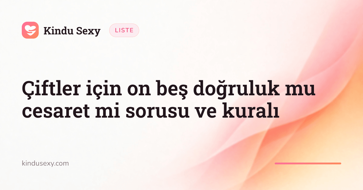 Pembeden şeftaliye geçen alev gradyanında bir Kindu Sexy liste kartı, başlığı 'Çiftler için on beş doğruluk mu cesaret mi sorusu ve kuralı'.
