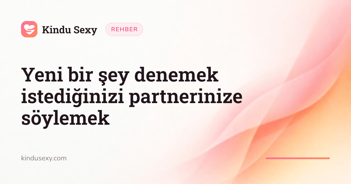 Pembeden şeftaliye geçen alev gradyanında bir Kindu Sexy rehber kartı, başlığı 'Yeni bir şey denemek istediğinizi partnerinize söylemek'.