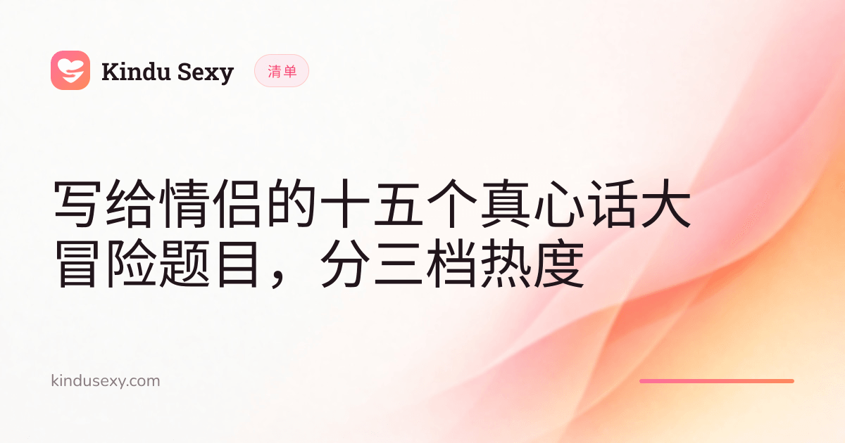 粉到蜜桃渐变色的 Kindu Sexy 清单卡片,标题为「写给情侣的十五个真心话大冒险题目,分三档热度」。
